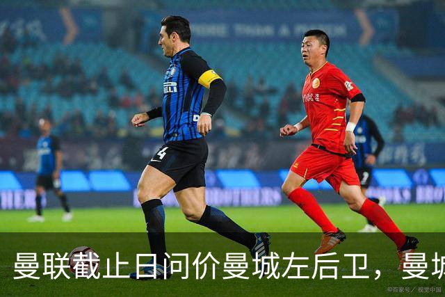 曼联截止日问价曼城左后卫，曼城认为交易难成